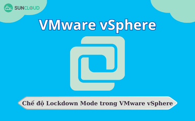 Hướng dẫn sử dụng chế độ Lockdown Mode trong VMware vSphere